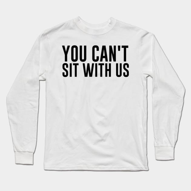 Mean Girls You Can't Sit With Us Shirt Long Sleeve T-Shirt by B3an!